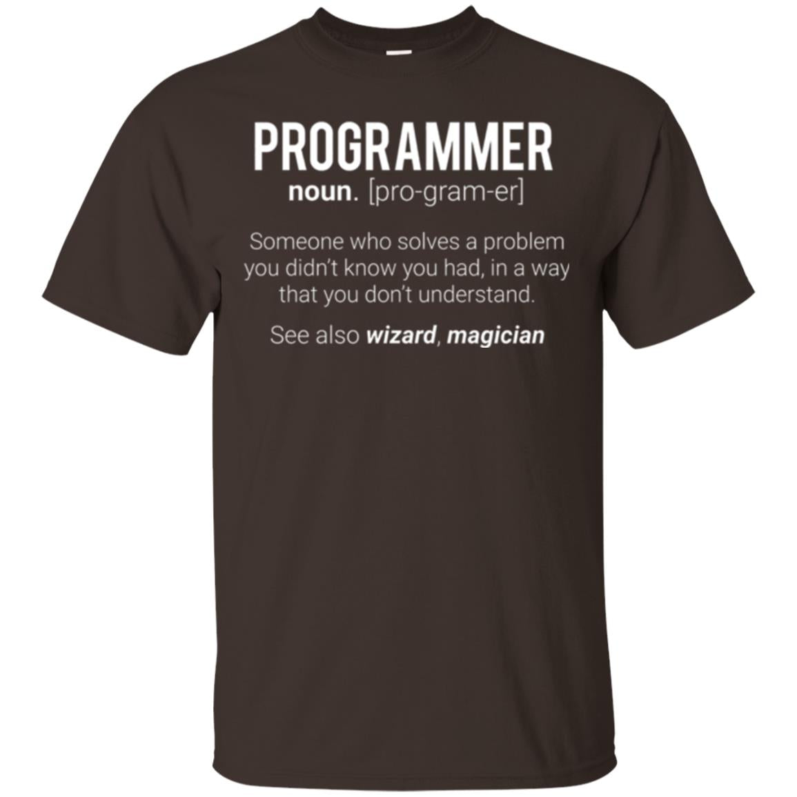Programmer T-shirt Someone Who Solves A Problem You Didn_t Know You Had In A Way That You Don_t Understand Dark Chocolate