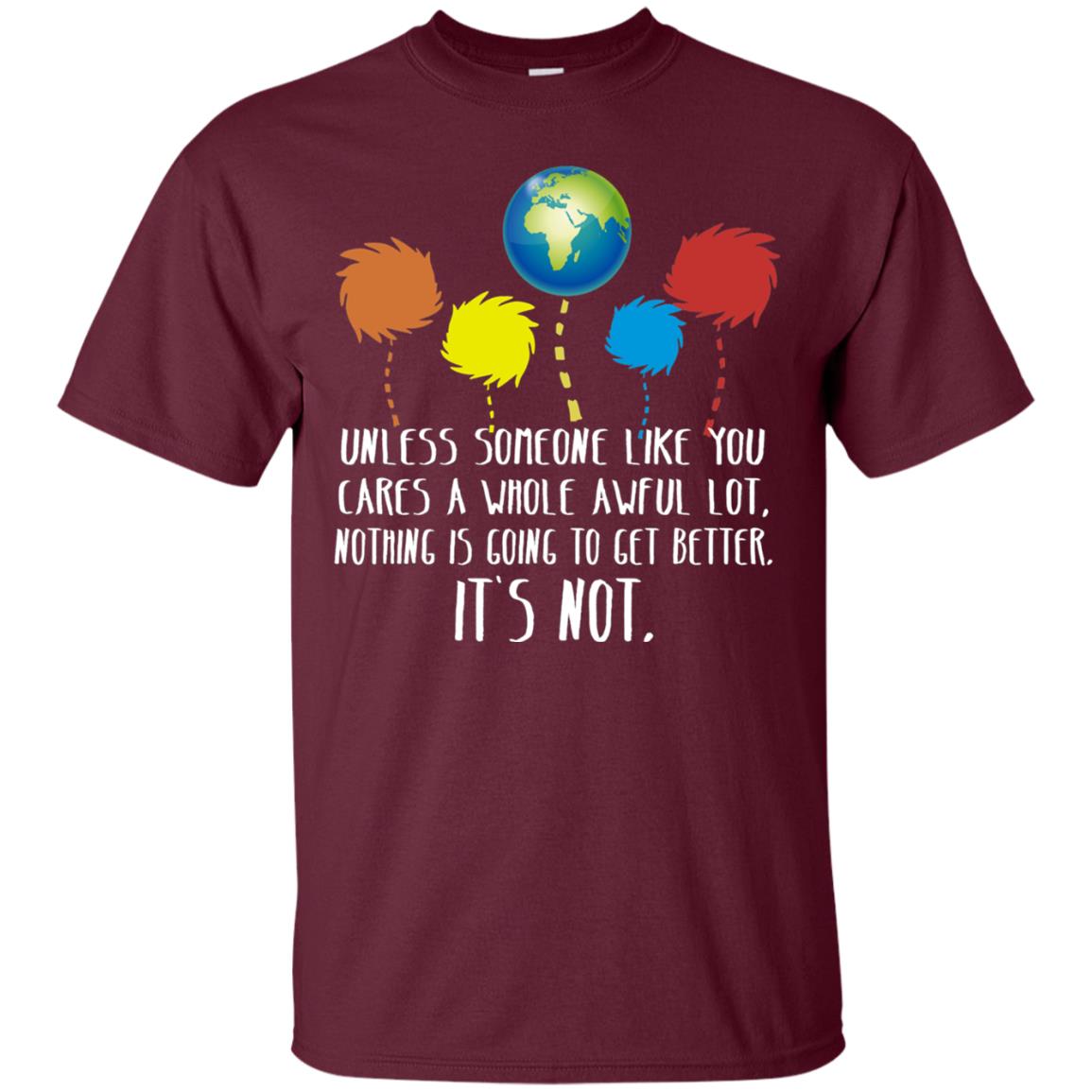 Unless Someone Like You Cares A Whole Awful Lot Shirt Maroon