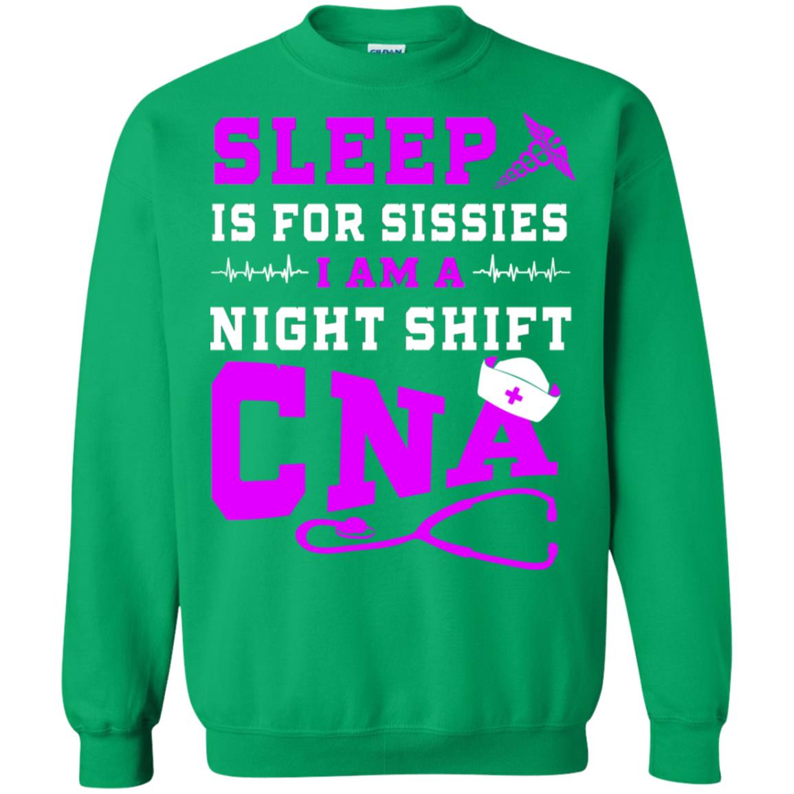 Sleep Is For Sissies I Am A Night Shift Cna Shirt Irish Green