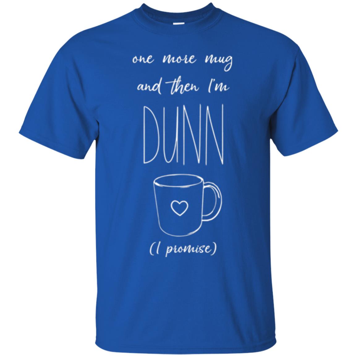 One More Mug And Then I_m Dunn T-shirt Funny Promises Royal