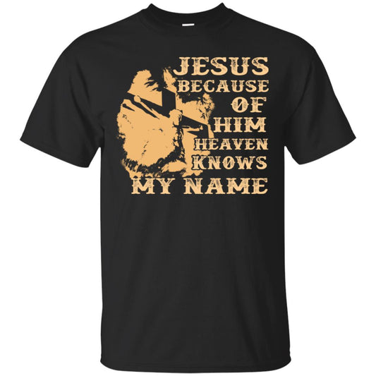 Jesus Because Of Him Heaven Knows My Name Christian Shirt Black