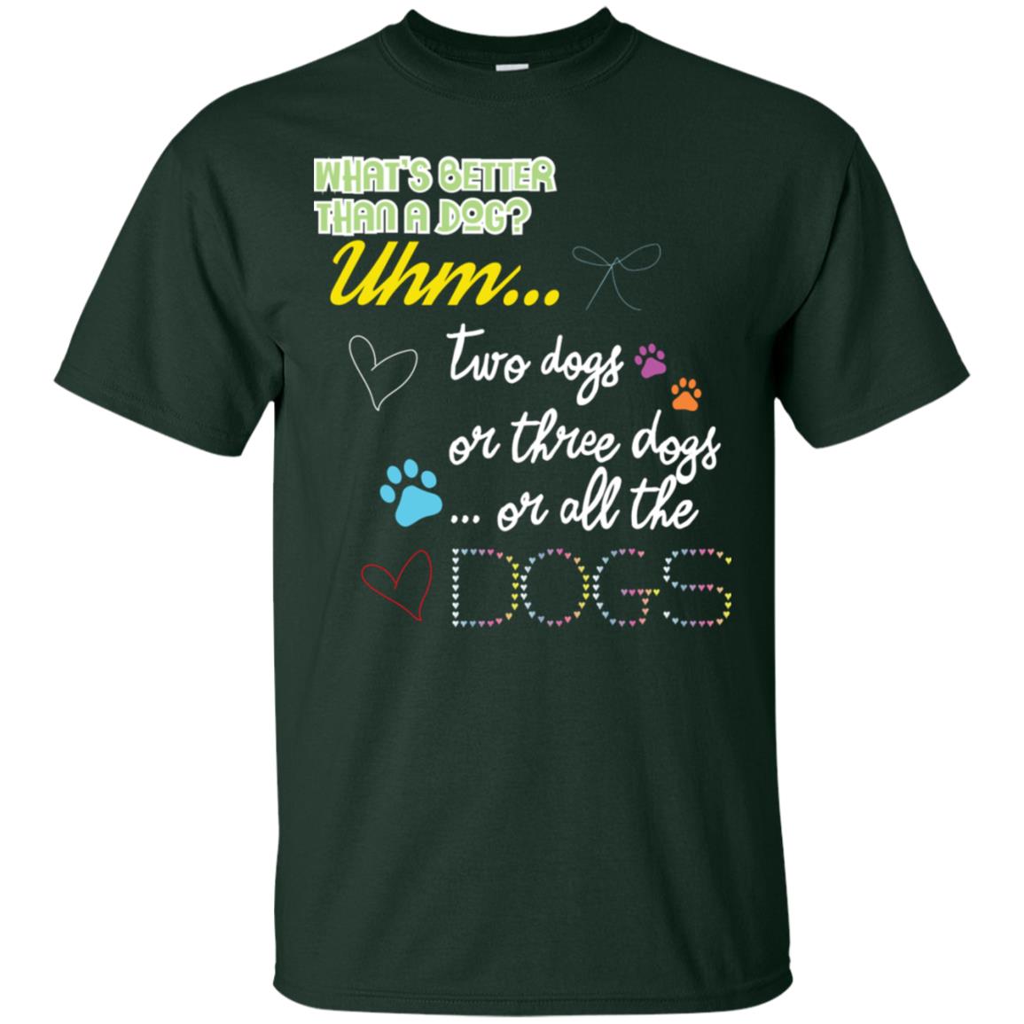 What's Better Than A Dogs Two Dogs Or Three Dogs Or All The Dogs Shirt Forest