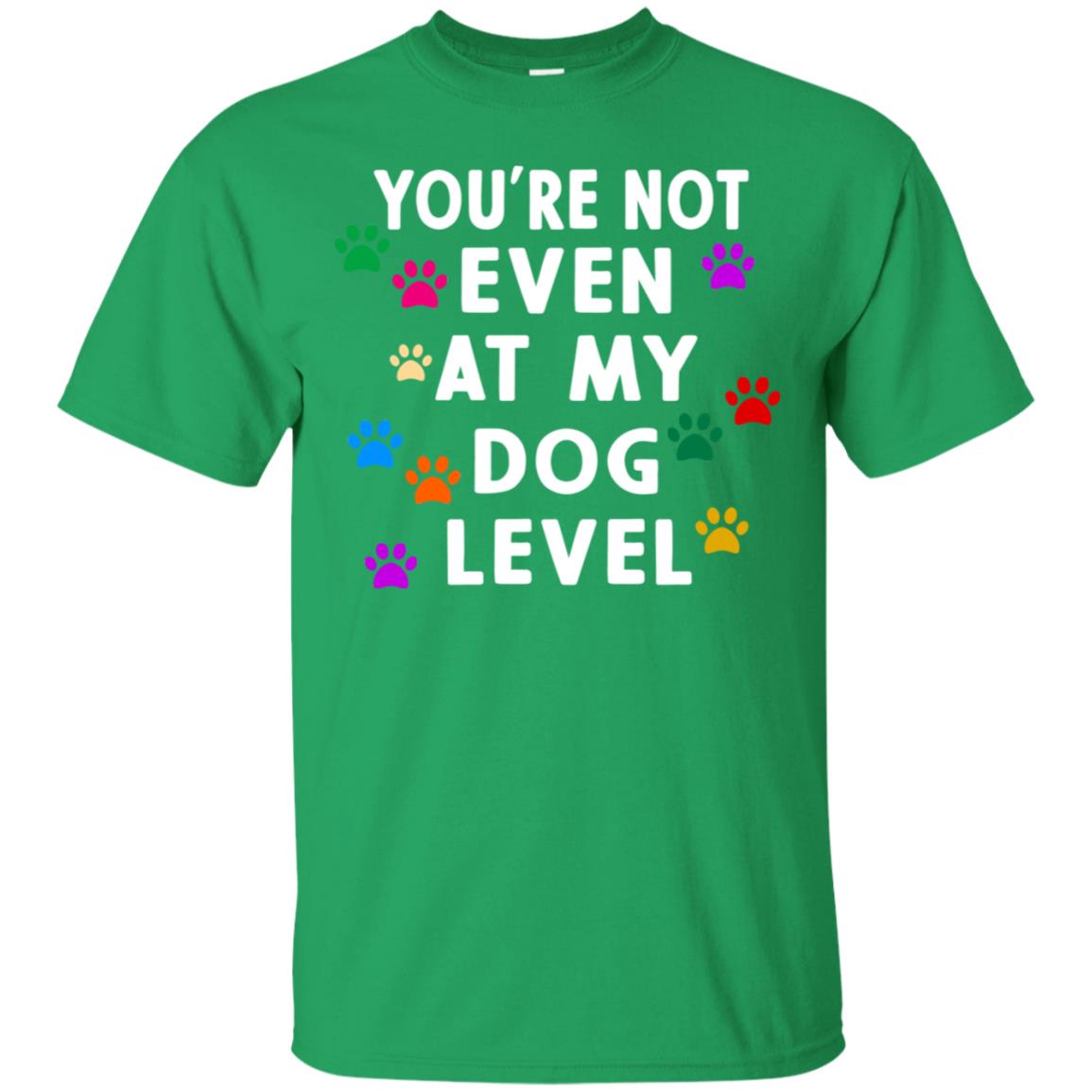 You Are Not Even At My Dog Level Best Quote Shirt Irish Green
