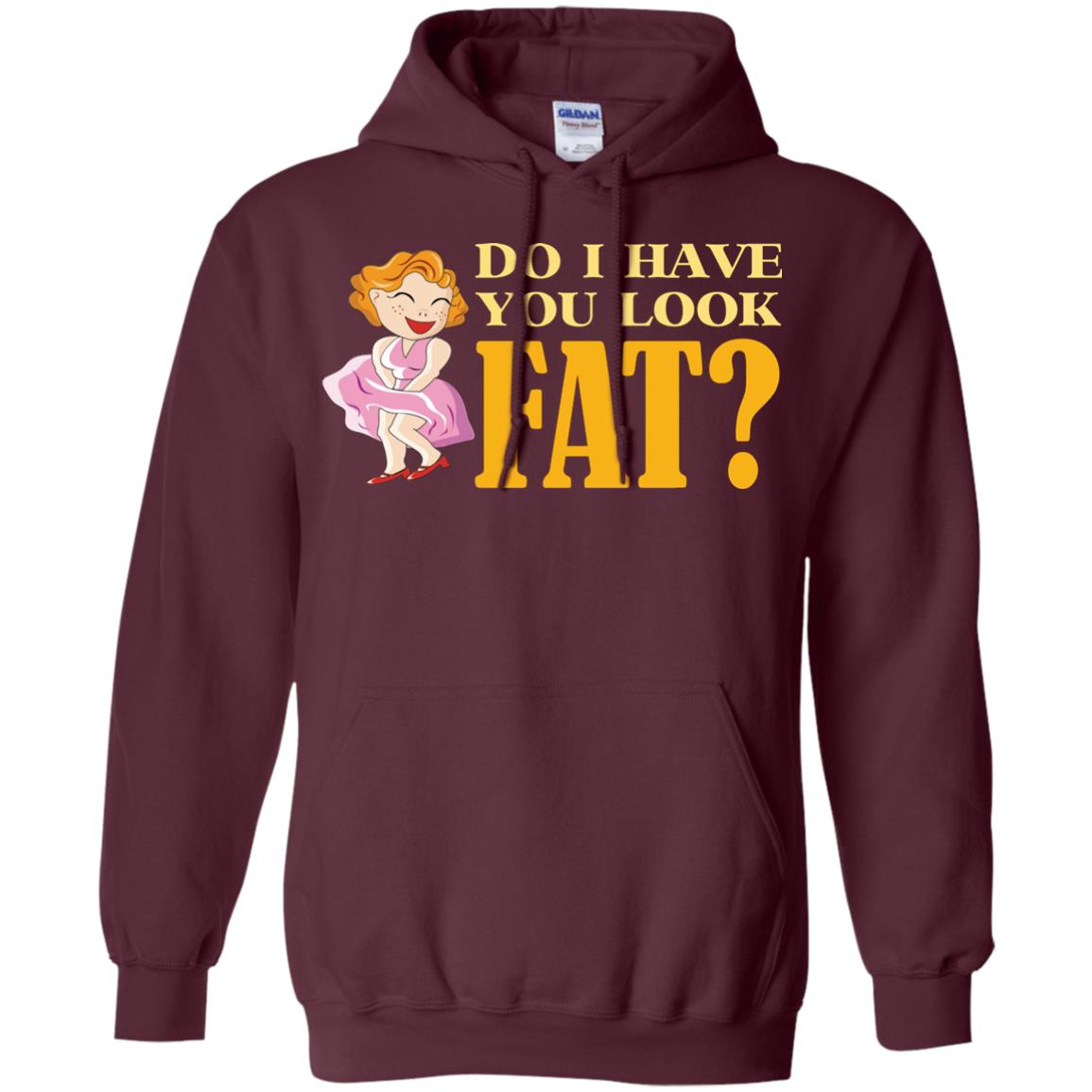 Do I Have You Look Fat Shirt Maroon