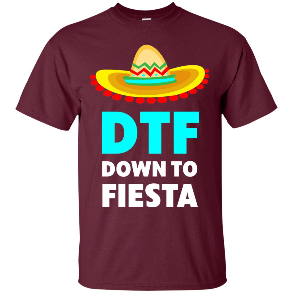 Down To Fiesta Dtf Funny Cinco De Mayo T-shirt Maroon