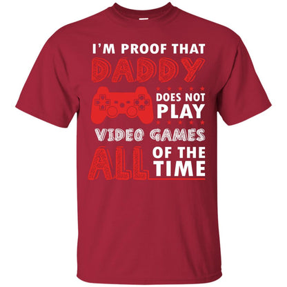 I_m Proof That Daddy Doesn_t Not Play Video Games All Of The Time Shirt Cardinal