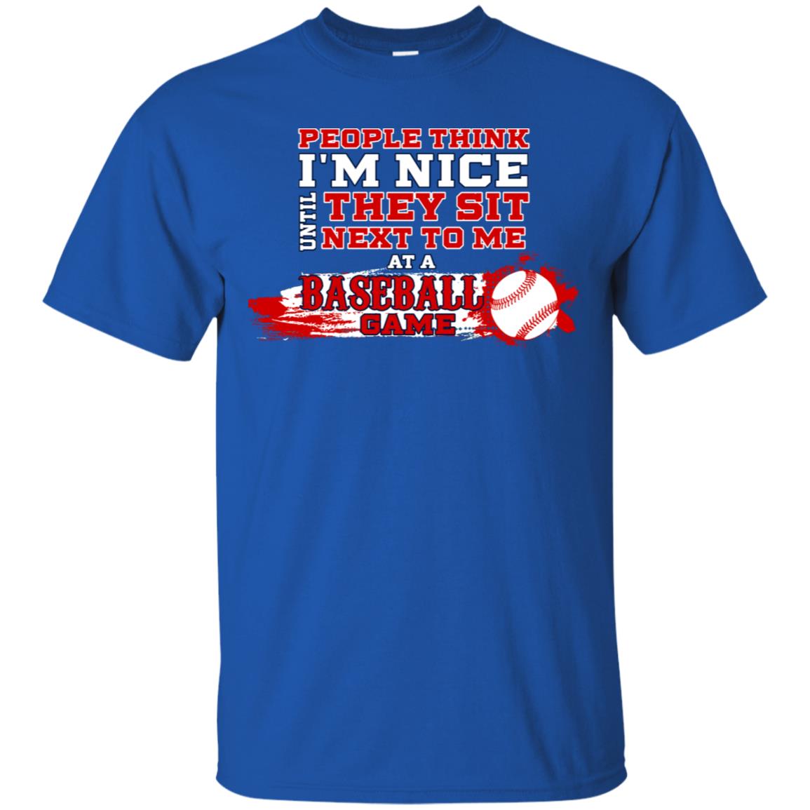 People Think I'm Nice Until They Sit Next To Me At A Baseball Game Shirt For Mens Or Womens Royal