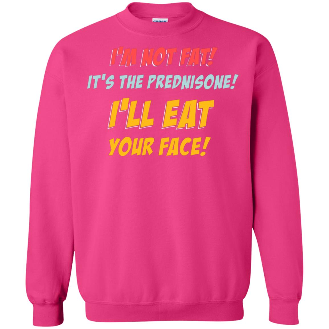 I'm Not Fat It's The Prednisone I'll Eat Your Face Shirt Heliconia