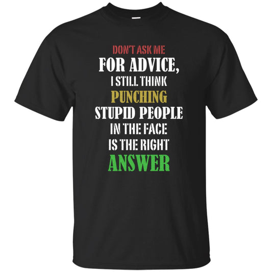 Dont Asking Me For Advice I Still Think Punching Stupid People In The Face Is The Right Answer Black