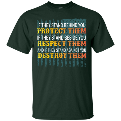 Military T-Shirt If They Stand Behind You Protect Them If They Stand Beside You Respect Them And If They Stand Against You Destroy Them Forest Green