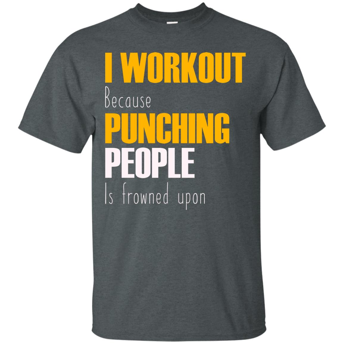I Workout Because Punching People Is Frowned Upon Workout Fitness Lovers Shirt Dark Heather
