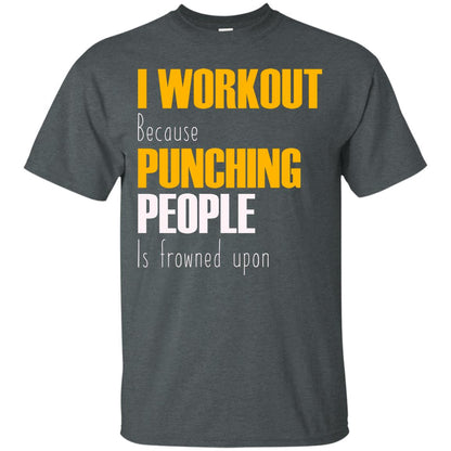 I Workout Because Punching People Is Frowned Upon Workout Fitness Lovers Shirt Dark Heather