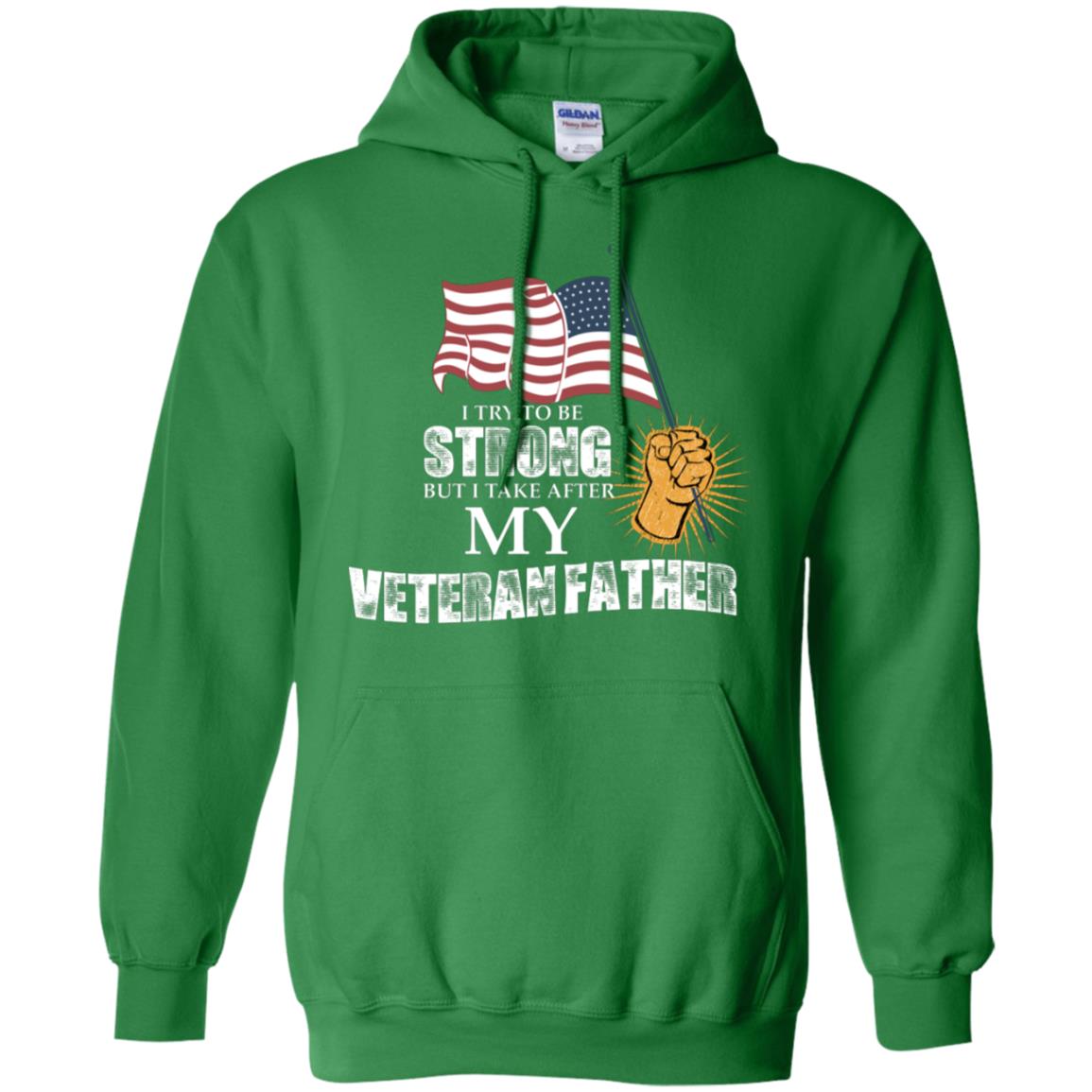 I Try To Be Strong But I Take After My Veteran Father Gift Shirt For Son Or Daughter Irish Green
