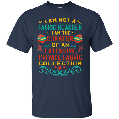 I Am Not Fabric Hoarder I Am The Curator Of An Exensive Private Farbic Collection Shirt Navy