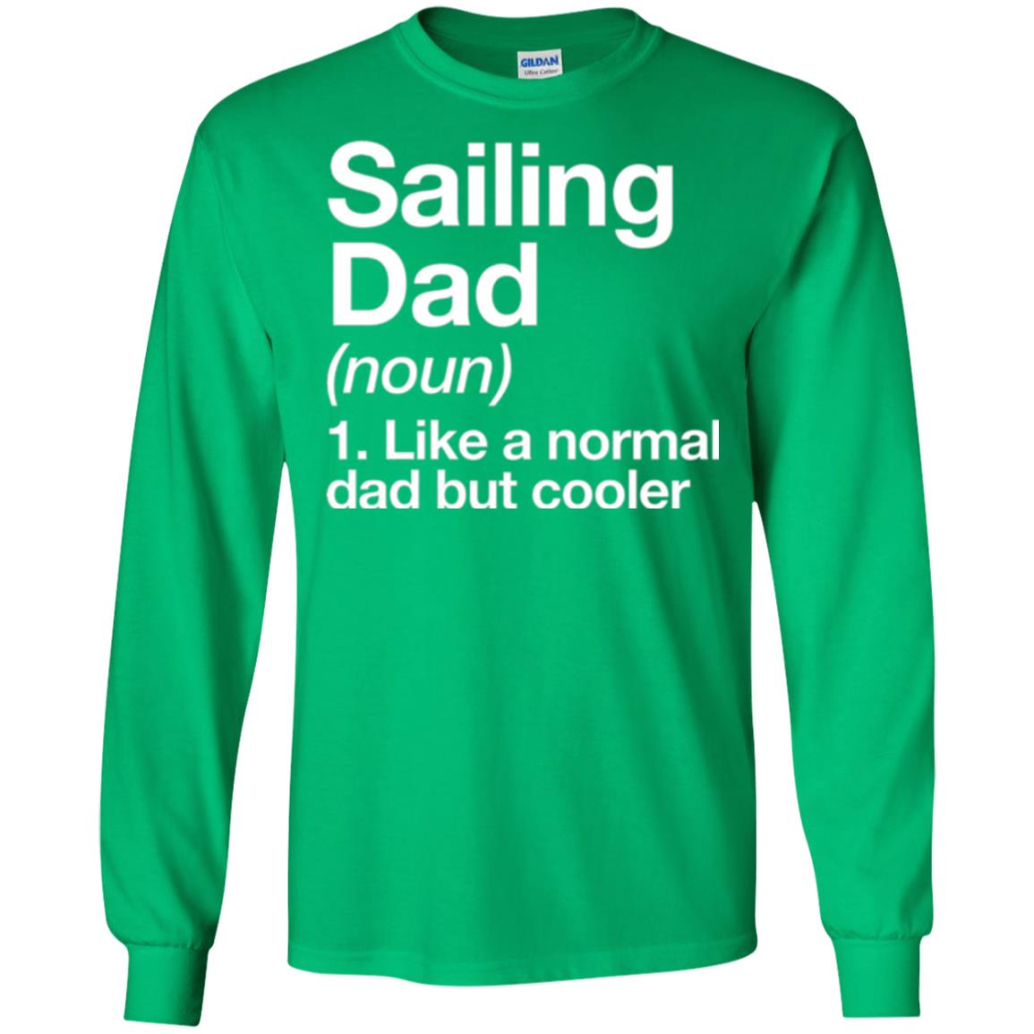 Sailing Dad T-shirt Like A Normal Dad But Cooler Irish Green