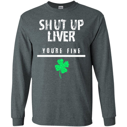 Shut Up Liver You_re Fine St. Patrick_s Day T-shirt Dark Heather