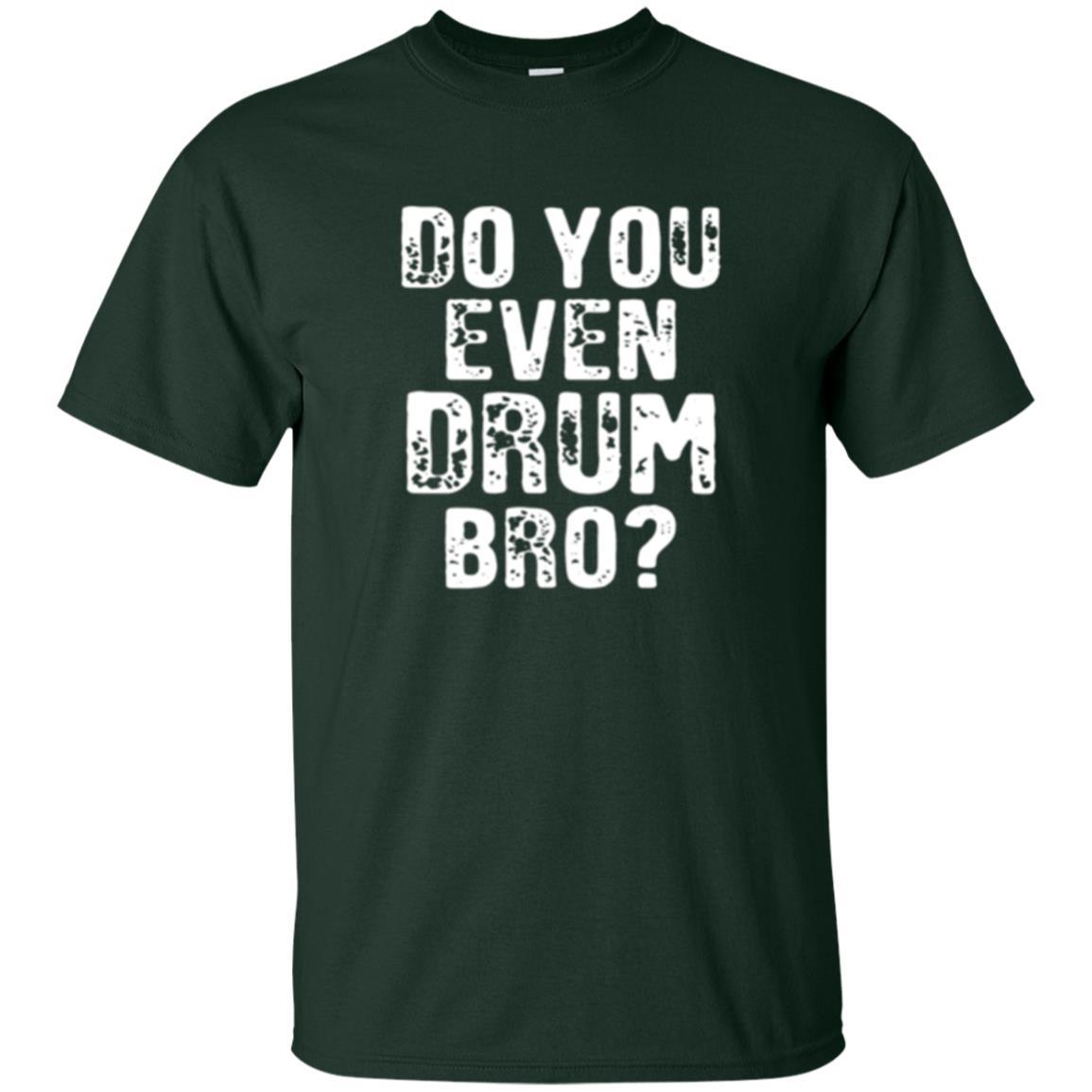 Drummer T-shirt Do You Even Drum Bro Forest Green