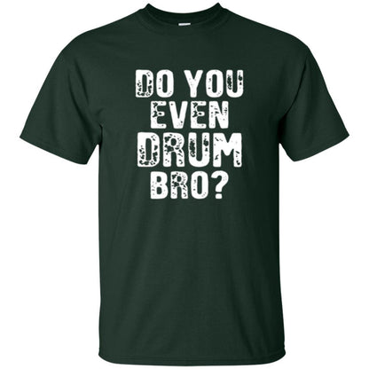 Drummer T-shirt Do You Even Drum Bro Forest Green