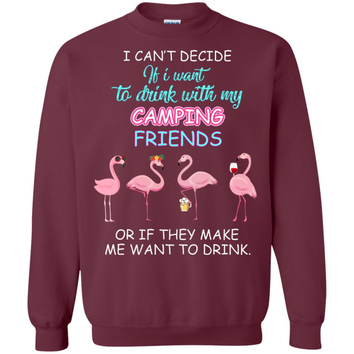 I Can't Decide If I Want To Drink With My Camping Friends Or If They Make Me Want To Drink Maroon