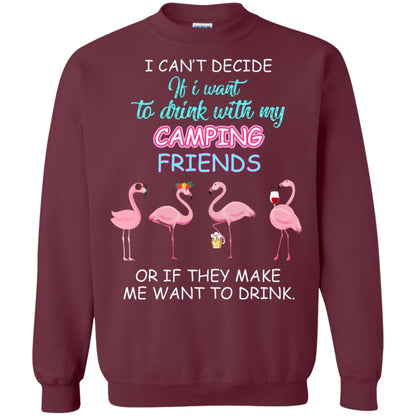 I Can't Decide If I Want To Drink With My Camping Friends Or If They Make Me Want To Drink Maroon