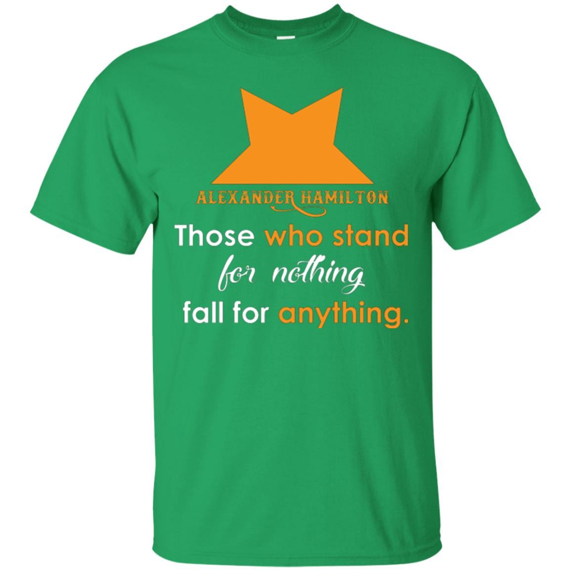 Alexander Hamilton T-shirt Alexander Hamilton Those Who Stand For Nothing Fall For Anything Irish Green