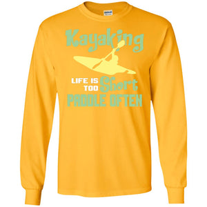 Kayaking Life Is Too Short Paddle Often Shirt For Kayak LoversG240 Gildan LS Ultra Cotton T-Shirt