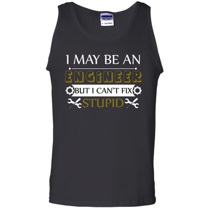 I May Be An Engineer But I Can't Fix Stupid Shirt Black
