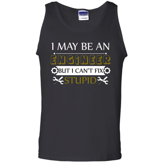 I May Be An Engineer But I Can't Fix Stupid Shirt Black