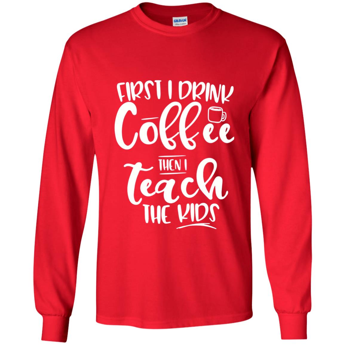 First I Drink Coffee Then Teach The Kids Funny Teacher T-shirt Red