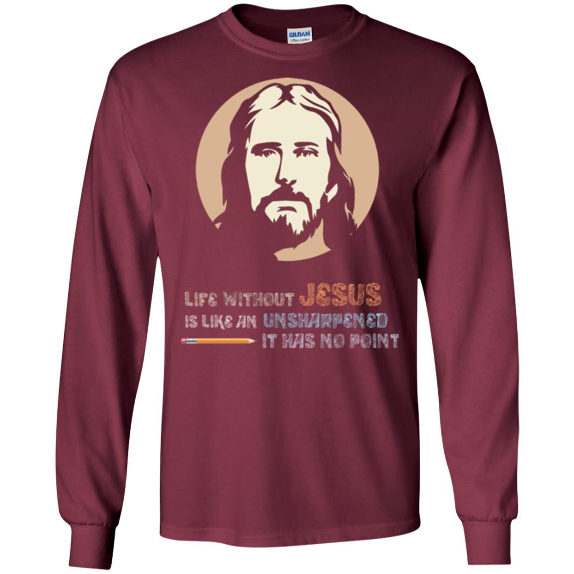Christian T-shirt Life Without Jesus Is Like An Unsharpened Maroon