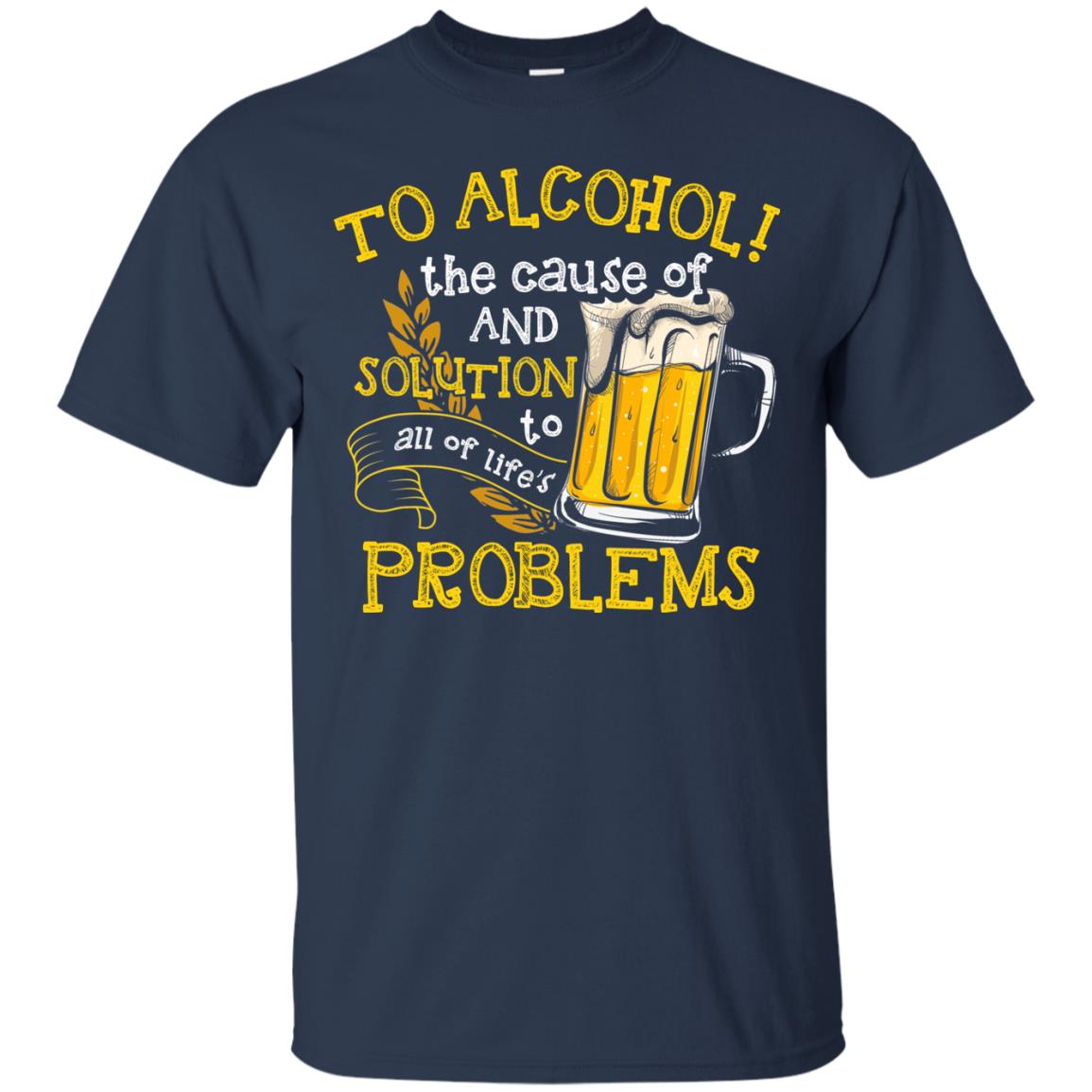 To Alcohol The Cause Of And Solution Beer Lover T-shirt Navy