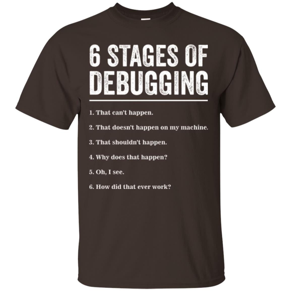 Programmer T-shirt 6 Stages Of Debugging Dark Chocolate