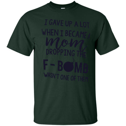 Mommy T-shirt I Gave Up A Lot When I Become A Mom Forest Green
