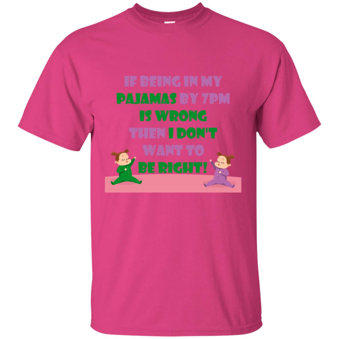 If Being In My Pajamas By 7pm Is Wrong Then I Dont Want To Be Right Shirt Heliconia