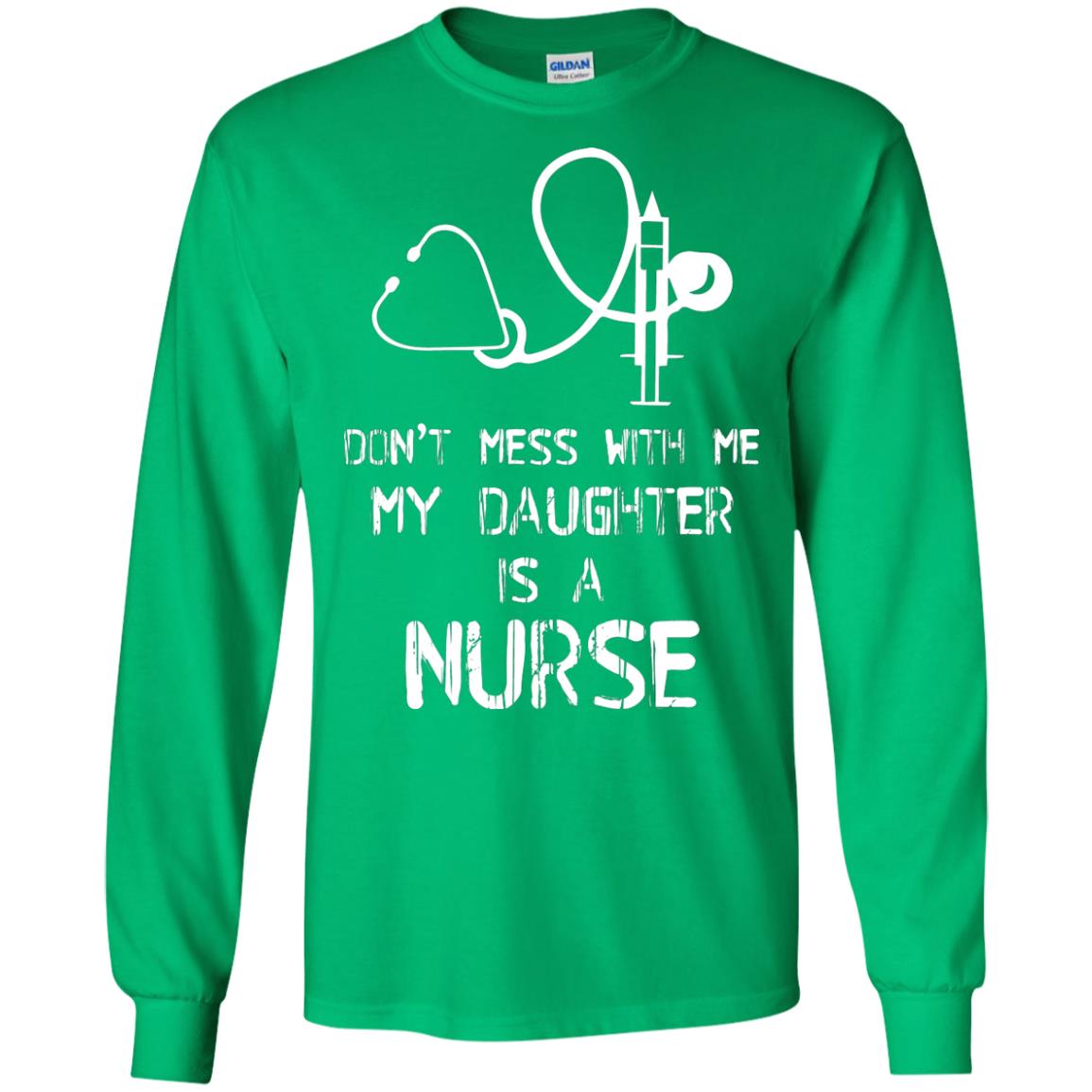 Don’t Mess With Me My Daughter Is A Nurse Funny Nurse Shirt For Parents Irish Green