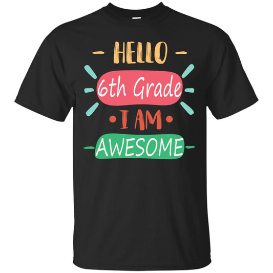Hello 6th Grade I Am Awesome 6th Back To School First Day Of School Shirt Black