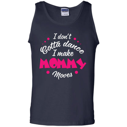 Dancing Mom T-shirt I Don_t Gotta Dance I Make Mommy Moves Mom Navy