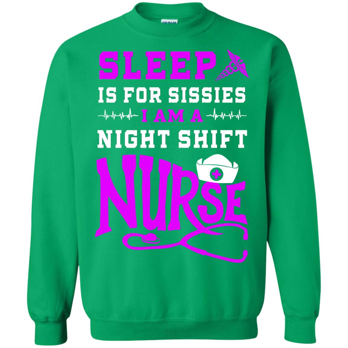 Sleep Is For Sissies I Am A Night Shift Nurse Nursing Shirt Irish Green