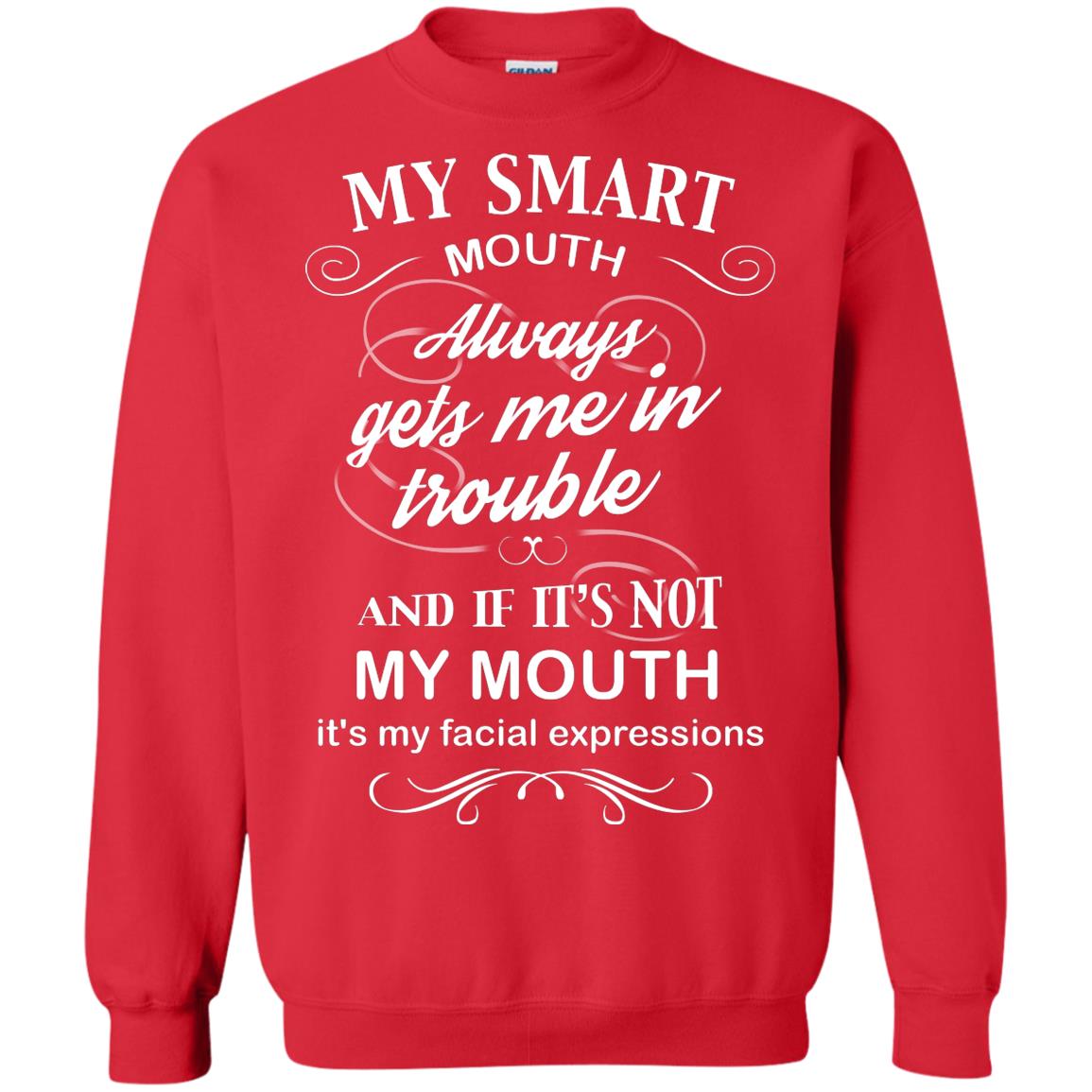 My Smart Mouth Always Gets Me In Trouble And If Its Not My Mouth Its My Facial Expressions Red