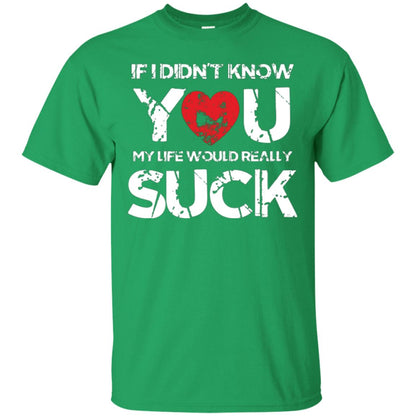 Love Couple T-shirt If I Didn’t Know You My Life Would Really Suck Irish Green