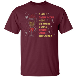 I Will Drink Wine Here Or There I Will Drink Wine Everywhere X-mas Drinking Wine ShirtG200 Gildan Ultra Cotton T-Shirt