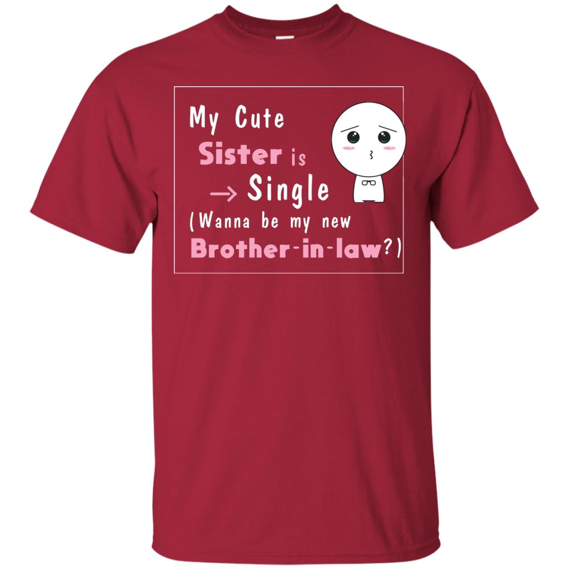 My Cute Sister Is Single Wanna Be My New Brother-in-law Shirt Cardinal