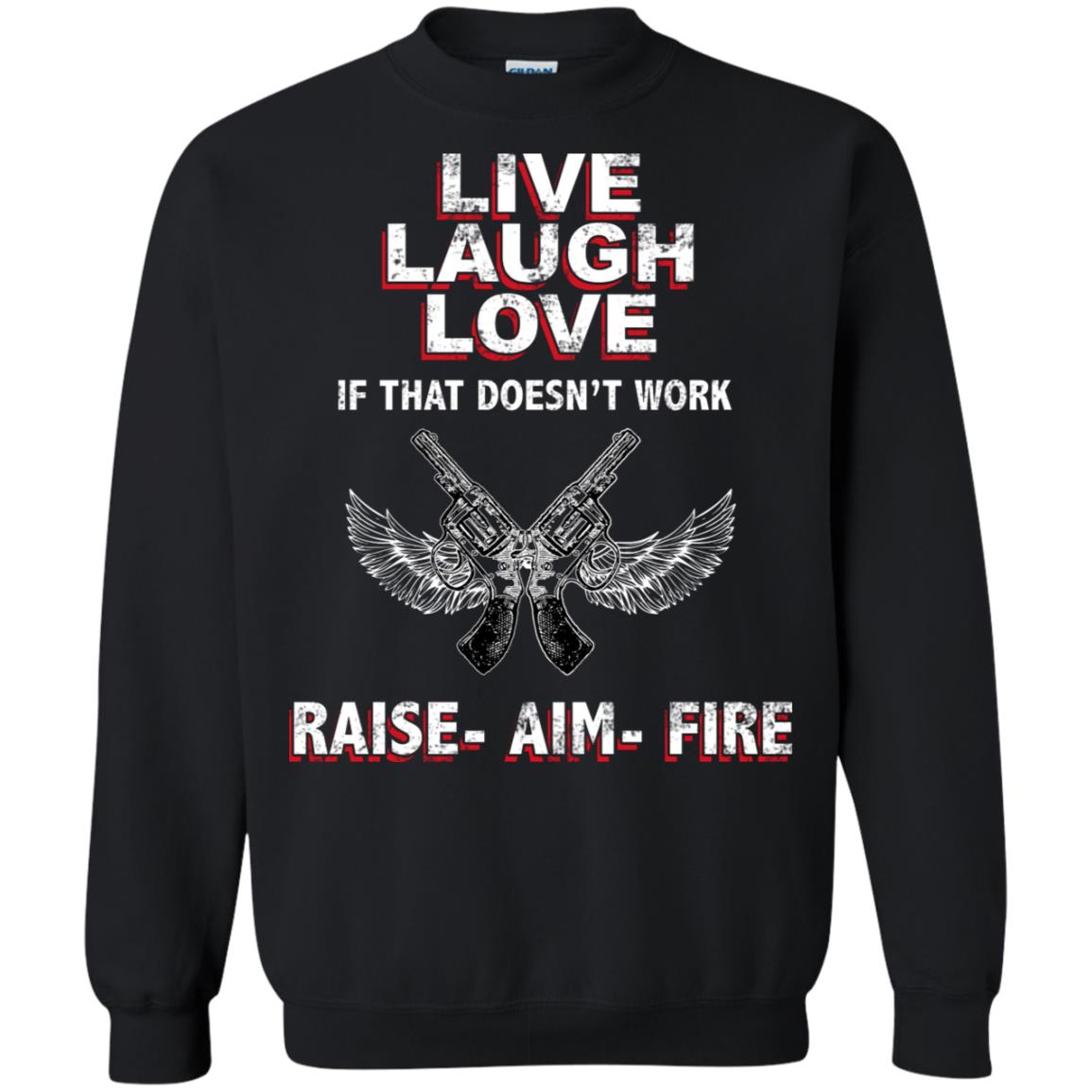 Live Laugh Love If That Doesnt Work Raise Aim Fire Shirt Black