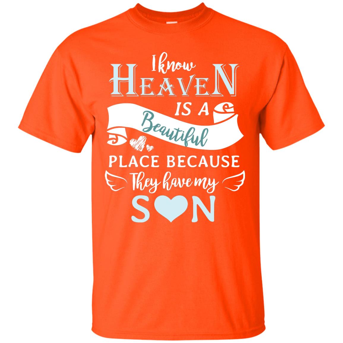 I Know Heaven Is A Beautiful Place Because They Have My Son Shirt Orange