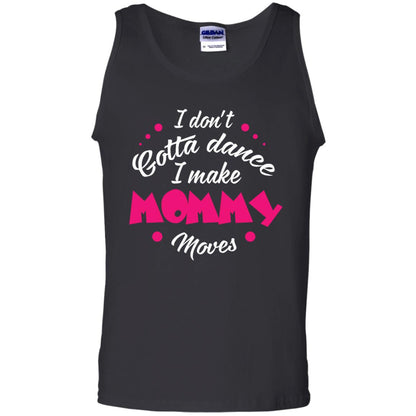 I Don_t Gotta Dance I Make Mommy Moves Mom Dancing Mom T-shirt Black