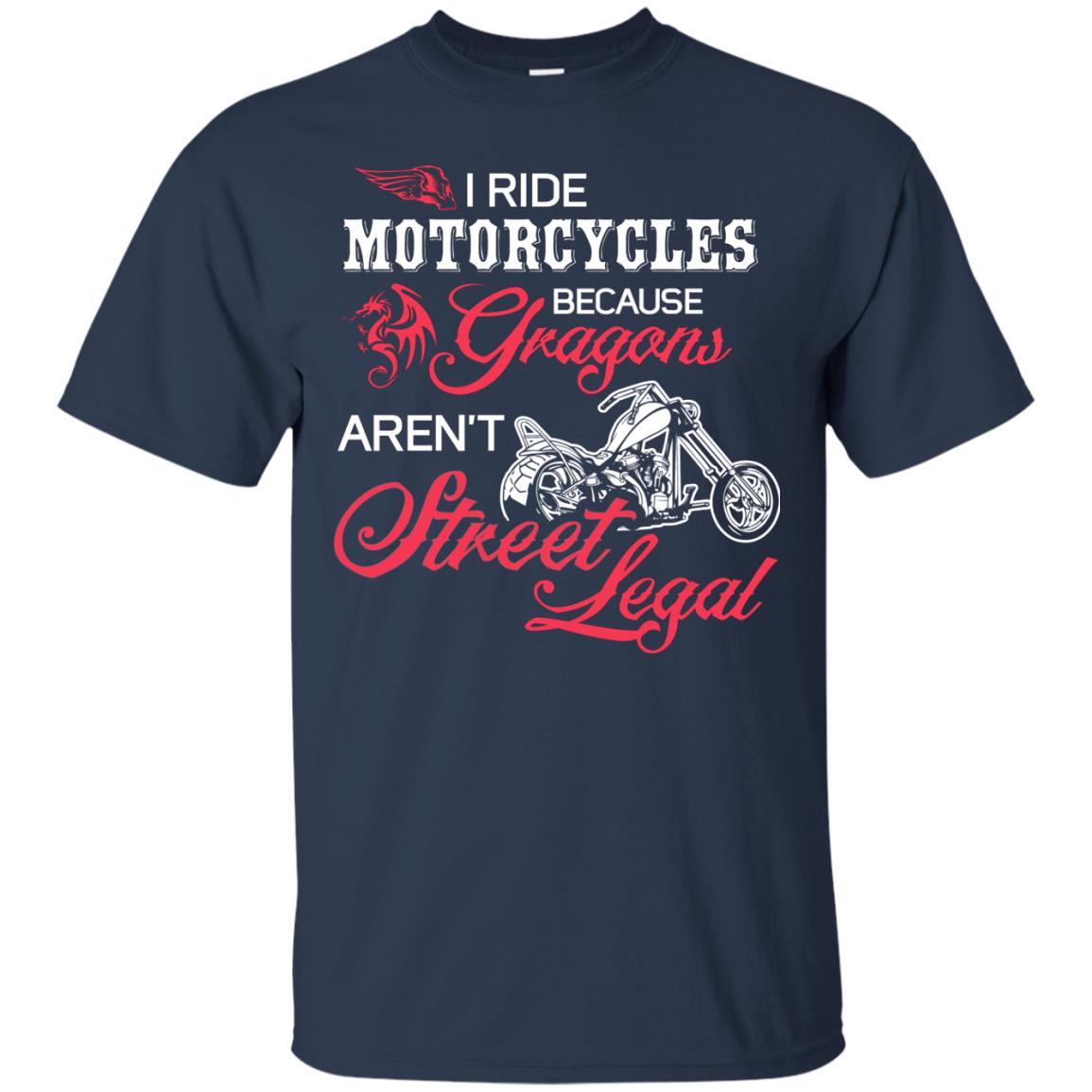 I Ride Motorcycles Because Gragons Aren_t Street Legal Cool Shirt For Biker Navy