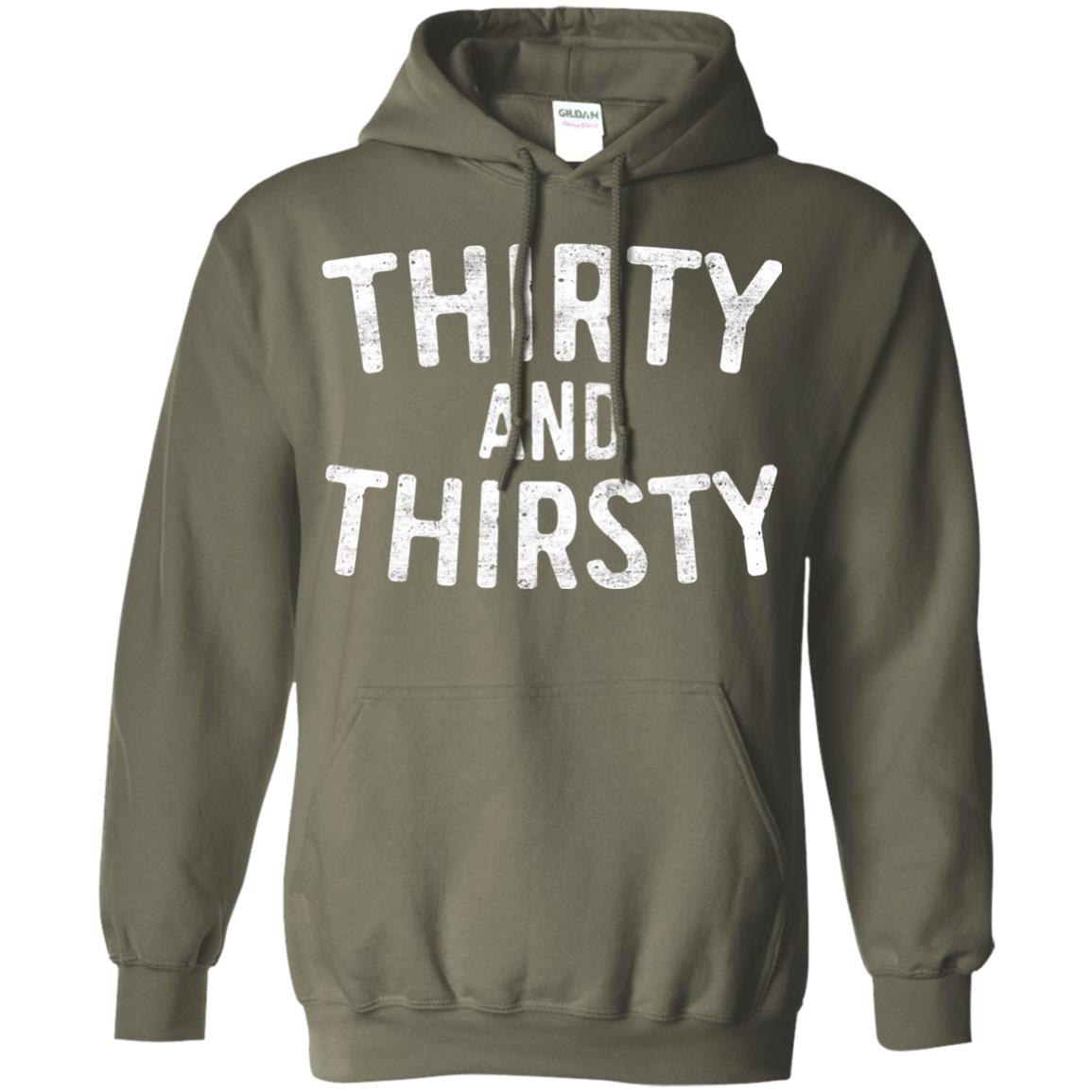 Thirty And Thirsty T-shirt Funny 30th Birthday T-shirt Military Green