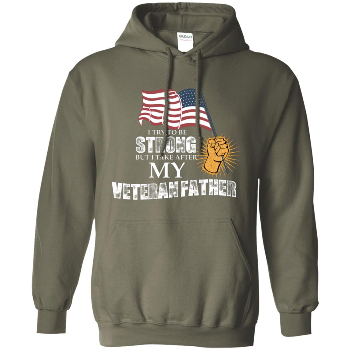 I Try To Be Strong But I Take After My Veteran Father Gift Shirt For Son Or Daughter Military Green