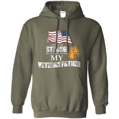 I Try To Be Strong But I Take After My Veteran Father Gift Shirt For Son Or Daughter Military Green