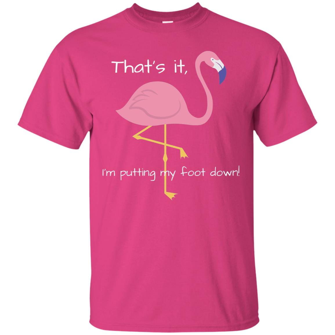 I'm Putting My Foot Down Funny Flamingo T-shirt Heliconia